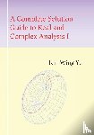 Yu, Kit-Wing - A Complete Solution Guide to Real and Complex Analysis I