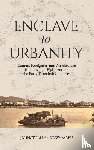 Farris, Johnathan Andre - Enclave to Urbanity - Canton, Foreigners, and Architecture from the Late Eighteenth to the Early Twentieth Centuries