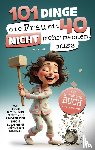 Hartwig, Leon - 101 Dinge, die du mit 40 nicht mehr machen musst: Das Geschenkbuch für Frauen