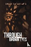 AHMED, SHAHIDA - THROUGH BROWN EYES