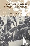 Mwakikagile, Godfrey - The African Liberation Struggle: Reflections