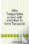 Mwakikagile, Godfrey - Why Tanganyika united with Zanzibar to form Tanzania