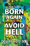 Heward-Mills, Dag - How to be Born Again and avoid Hell