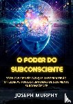 Murphy, Joseph - Murphy, J: O Poder do Subconsciente - Técnicas científicas q