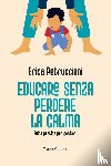 Petrucciani, Erica - Educare senza perdere la calma. Guida pratica per genitori