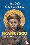 Cazzullo, Aldo - Francesco. Il primo Italiano