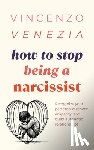 Venezia, Vincenzo - How to Stop Being a Narcissist