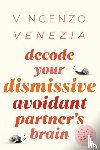 Venezia, Vincenzo - Decode Your Dismissive Avoidant Partner's Brain