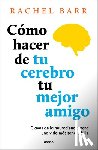 Barr, Rachel - Como Hacer de Tu Cerebro Tu Mejor Amigo