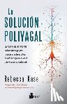 Kase, Rebecca - La Solucion Polivagal: Ejercicios de Activación del Nervio Vago Para Reducir El Estrés, Aliviar La Sobrecarga Emocional Y Fortalecer La Resiliencia