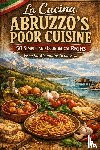 Ancona, Valentino - LA CUCINA POVERA ABRUZZESE - The Peasant Cooking of Abruzzo