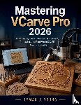 Young, Lyman J. - Young, L: Mastering VCarve Pro 2026