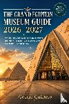 Quintero, George - Quintero, G: Grand Egyptian Museum Guide 2026 - 2027