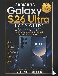 Sultan, Young - Samsung Galaxy S26 Ultra User Guide for Beginners