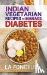 Fonceur, La - Indian Vegetarian Recipes to Manage Diabetes: Delicious Superfoods Based Vegetarian Recipes for Diabetes