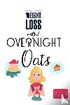 Barua, Tuhin - Weight Loss Now With Overnight Oats Recipe Book
