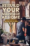 Seitz, Linda, Seitz, Brian - Rebuild Your Marriage At Home