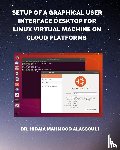 Alassouli, Dr Hidaia Mahmood - Setup of a Graphical User Interface Desktop for Linux Virtual Machine on Cloud Platforms