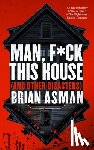 Asman, Brian - Man, F*ck This House (and Other Disasters)