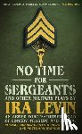 Levin, Ira - No Time for Sergeants and Other Military Plays by IRA Levin: An Armed Forces-Themed Triad of Comedy, Tragedy, and Drama--No Time for Sergeants, Genera