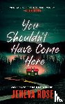 Rose, Jeneva - Rose, J: You Shouldn't Have Come Here