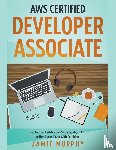 Murphy, Jamie - AWS Certified Developer Associate Step by Step Certification Study Guide, to Pass the Developers Exam With Confidence