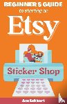 Eckhart, Ann - Beginner's Guide To Starting An Etsy Sticker Shop