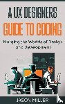 Miller, Jason - A UX Designers Guide to Coding