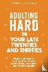 Chapman, Jeffrey C. - Adulting Hard in Your Late Twenties and Thirties