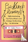 Kincaid, Christopher (Ohio - Be Kind; Rewind! (Re)Introducing Fun Retro Media and Vintage Technology to Libraries