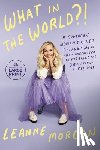 Morgan, Leanne - What in the World?!: A Southern Woman's Guide to Laughing at Life's Unexpected Curveballs and Beautiful Blessings