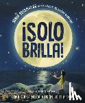 Sotomayor, Sonia - ¡Solo Brilla! Cómo Ser La Mejor Versión de Ti Mismo (Just Shine! How to Be a Better You Spanish Edition)