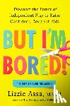 Assa, Lizzie - But I'm Bored!: Discover the Power of Independent Play to Raise Confident, Resilient Kids