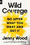 Wood, Jenny - Wild Courage (EXP): Go After What You Want and Get It