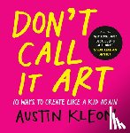 Kleon, Austin - Kleon, A: Don't Call It Art