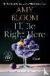 Bloom, Amy - I'll Be Right Here
