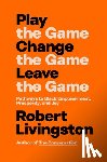 Livingston, Robert - Play the Game. Change the Game. Leave the Game.