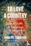 Erdozain, Dominic - To Love a Country: The Problem of Patriotism in America