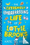 Kirby, Katie - The Extremely Embarrassing Life of Lottie Brooks