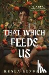 Kendall, Keala - That Which Feeds Us: A Hawaiian Gothic