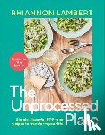 Lambert, Rhiannon - The Unprocessed Plate: Simple, Flavorful Upf-Free Recipes to Transform Your Life