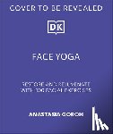 Goron, Anastasia - Face Yoga: Sculpt, Lift & Tone in Just 10 Minutes a Day