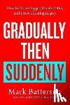 Batterson, Mark - Gradually Then Suddenly: How to Dream Bigger, Decide Better, and Leave a Lasting Legacy