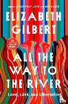 Gilbert, Elizabeth - All the Way to the River