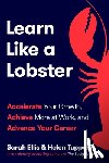 Ellis, Sarah - Learn Like a Lobster: Accelerate Your Growth, Achieve More at Work, and Advance Your Career