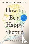 Pigliucci, Massimo - How to Be a (Happy) Skeptic: The Power of Doubt in a Meaningful Life--Lessons from Cicero's Philosophy