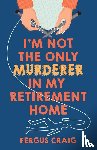 Craig, Fergus - I'm Not the Only Murderer in My Retirement Home