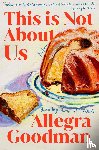 Goodman, Allegra - This Is Not About Us