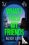 Leigh, Alice - What I Told My Friends