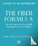 Lambert, Rhiannon - The Fiber Formula: Eat Your Way to Better Health Through the Power of Fiber